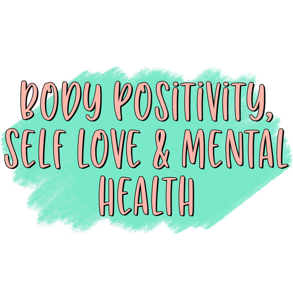Body Positivity, Self Love & Mental Health