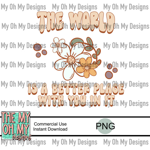 The world is a better place with you in it, flowers - PNG File