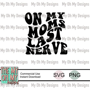 On my moms last nerve, wavy text - SVG file - PNG File