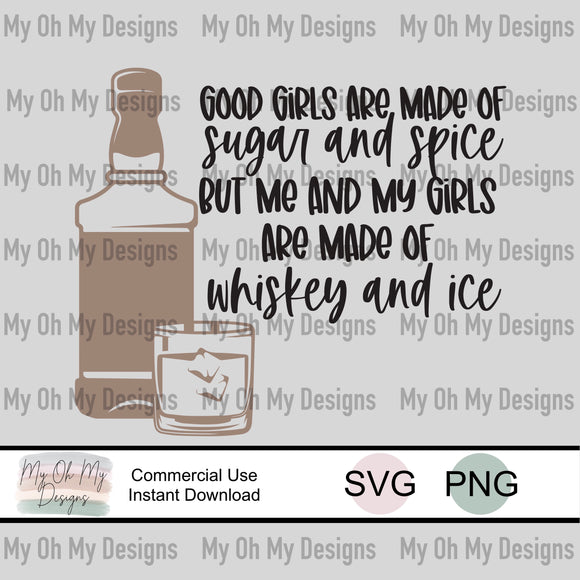 Good girls are made of sugar and spice, me and my girls are made of whiskey and ice - SVG File - PNG File