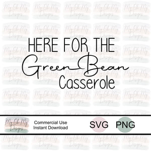 Here for the Green Bean Casserole, Thanksgiving, Turkey - SVG File - PNG File
