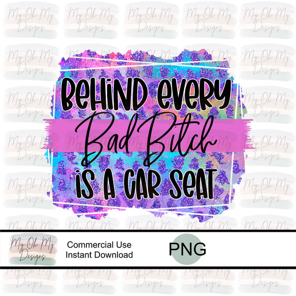 Behind Every Bad bitch is a car seat - PNG File