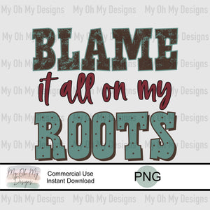 Blame it all on my roots - PNG File