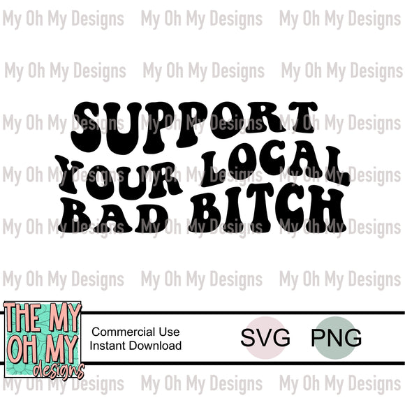 Support your local bad bitch - SVG File - PNG File