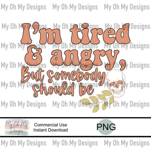 I’m tired and angry but somebody should be - PNG File