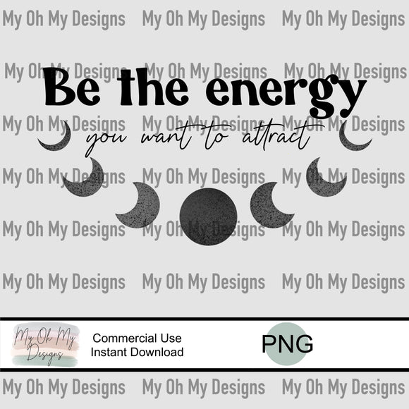 Be the energy you want to attract - PNG File