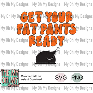 Get you fat pants ready, thanksgiving, fall - SVG & PNG File